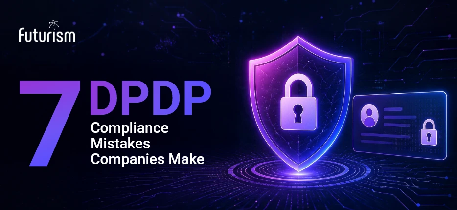 Top 7 DPDP Compliance Mistakes Companies Make